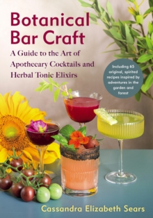 Botanical Bar Craft : A Guide to the Art of Apothecary Cocktails and Herbal Tonic Elixirs - 9781645022398