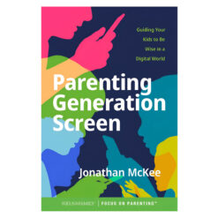 Parenting Generation Screen: Guiding Your Kids to Be Wise in a Digital World PB