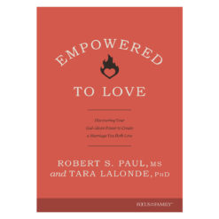Empowered to Love: Discovering Your God-Given Power to Create a Marriage You Both Love PB