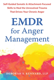 EMDR for Anger Management : Somatic and Attachment-Focused Skills to Heal the Unresolved Trauma That Drives Your Chronic Anger - 9781648484988