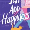 Just Add Happiness : A Novel - 9781662523472