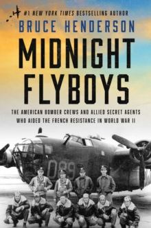 Midnight Flyboys : The American Bomber Crews and Allied Secret Agents Who Aided the French Resistance in World War II - 9781668051412