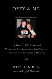 Ozzy & Me : Life Lessons, Wild Stories, and Unexpected Epiphanies from Forty Years of Friendship with the Prince of Darkness - 9781668061077