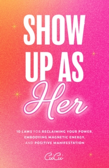 Show Up as Her : Ten Laws for Reclaiming Your Power, Embodying Magnetic Energy, and Positive Manifestation (Self-Love, Manifestation Book) - 9781684811953