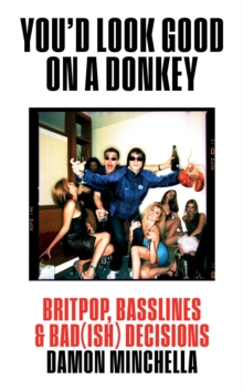 You'd Look Good On A Donkey : Britpop, Basslines & Bad(ish) Decisions - 9781739477967