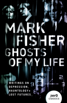 Ghosts of My Life : Writings on Depression, Hauntology and Lost Futures - 9781780992266