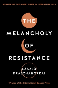 The Melancholy of Resistance : Winner of the Nobel Prize in Literature 2025