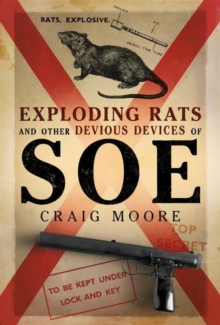 Exploding Rats and Other Devious Devices of SOE : The Camouflage Section 1941–1945 - 9781781559659