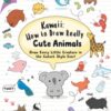 Kawaii: How to Draw Really Cute Animals : Draw Every Little Creature in the Cutest Style Ever!