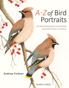 A-Z of Bird Portraits : An Illustrated Guide to Painting Beautiful Birds in Acrylics - 9781782218173