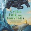 Celtic Folk and Fairy Tales : Magical Stories of Dragons, Fairies and Selkies from Scotland, Ireland, Wales and more - 9781782509622