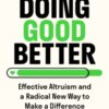 Doing Good Better : Effective Altruism and a Radical New Way to Make a Difference - 9781783353293