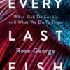 Every Last Fish : What Fish Do for Us and What We Do to Them - 9781783787920