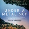 Under a Metal Sky : A Journey Through Minerals, Greed and Wonder - 9781783789627