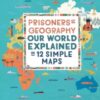 Prisoners of Geography : Our World Explained in 12 Simple Maps