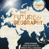 The Future of Geography : How Power and Politics in Space Will Change Our World – THE NO.1 SUNDAY TIMES BESTSELLER