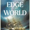 To the Edge of the World : A Perilous Storm, A Mutinous Crew and the Woman Who Defied Them All
