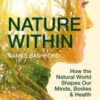 Nature Within : How the Natural World Shapes Our Minds, Bodies & Health