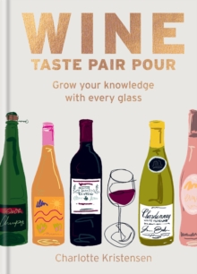 Wine:  Taste Pair Pour : Grow your knowledge with every glass - 9781784729288