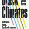 Black Climates : notes on Race, our Environment, and visions for Equitable Futures - 9781784744885