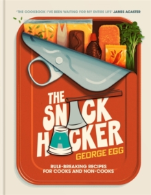 The Snack Hacker : Rule-Breaking Recipes for Cooks and Non-Cooks