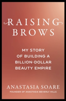 Raising Brows : My Story of Building a Billion-Dollar Beauty Empire - 9781785124365