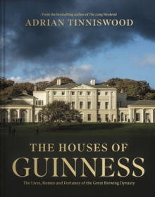 The Houses of Guinness : The Lives, Homes and Fortunes of the Great Brewing Dynasty