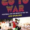 Go To War : Football on the Brink in the '80s - 9781785907494
