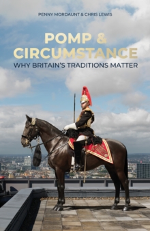 Pomp & Circumstance : Why Britain's Traditions Matter - 9781785909948