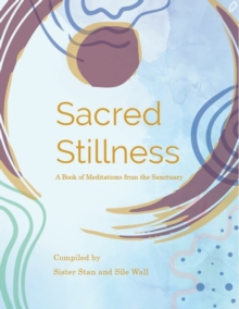 Sacred Stillness : A Book of Meditations from the Sanctuary