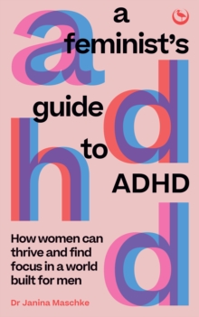 A Feminist's Guide to ADHD : How women can thrive and find focus in a world built for men - 9781786788788