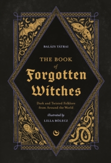 The Book of Forgotten Witches : Dark & Twisted Folklore & Stories from Around the World - 9781786789006
