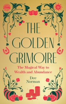 The Golden Grimoire : The Magical Way to Wealth and Abundance - 9781786789457