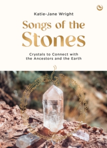 Songs of the Stones : Crystals to Connect with the Ancestors and the Earth - 9781786789488