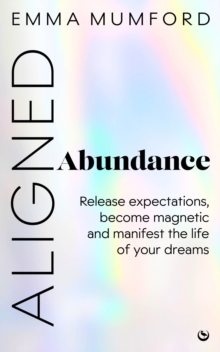 Aligned Abundance : Release Expectations, Become Magnetic and Manifest the Life of Your Dreams - 9781786789525