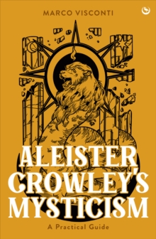 Aleister Crowley's Mysticism : A Practical Guide