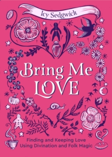 Bring Me Love : Finding and Keeping Love Using Divination and Folk Magic - 9781786789747