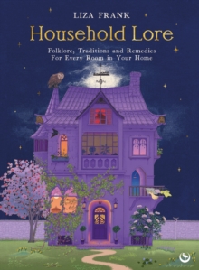 Household Lore : Folklore, Traditions and Remedies For Every Room in Your Home