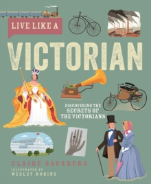 Live Like A Victorian : Discovering the Secrets of the Victorians - 9781787081826