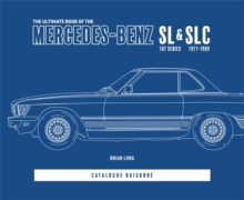 The Ultimate Book of the Mercedes-Benz Sl & Slc : 107 Series 1971 to 1989 Catalogue Raisonne
