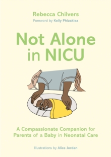 Not Alone in NICU : A Compassionate Companion for Parents of a Baby in Neonatal Care