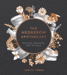 The Hedgerow Apothecary : Recipes, Remedies and Rituals - 9781787830295