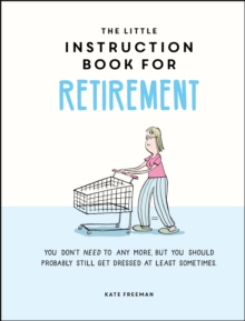 The Little Instruction Book for Retirement : Tongue-in-Cheek Advice for the Newly Retired - 9781787835726