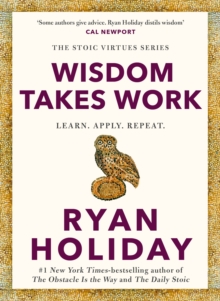Wisdom Takes Work : THE INSTANT NEW YORK TIMES BESTSELLER from the author of THE DAILY STOIC