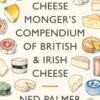 A Cheesemonger's Compendium of British & Irish Cheese