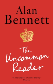 The Uncommon Reader : Alan Bennett's classic story about the Queen