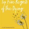 Top Five Regrets of the Dying : A Life Transformed by the Dearly Departing - 9781788173421