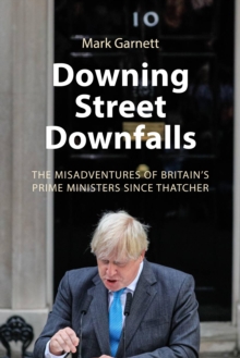 Downing Street Downfalls : The Misadventures of Britain's Prime Ministers Since Thatcher