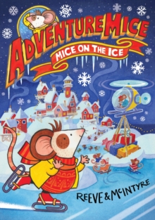 Adventuremice: Mice on the Ice - from bestselling creative dream team, Reeve and McIntyre - 9781788452694