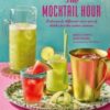 The Mocktail Hour : Deliciously Different Zero-Proof Drinks for the Sober-Curious